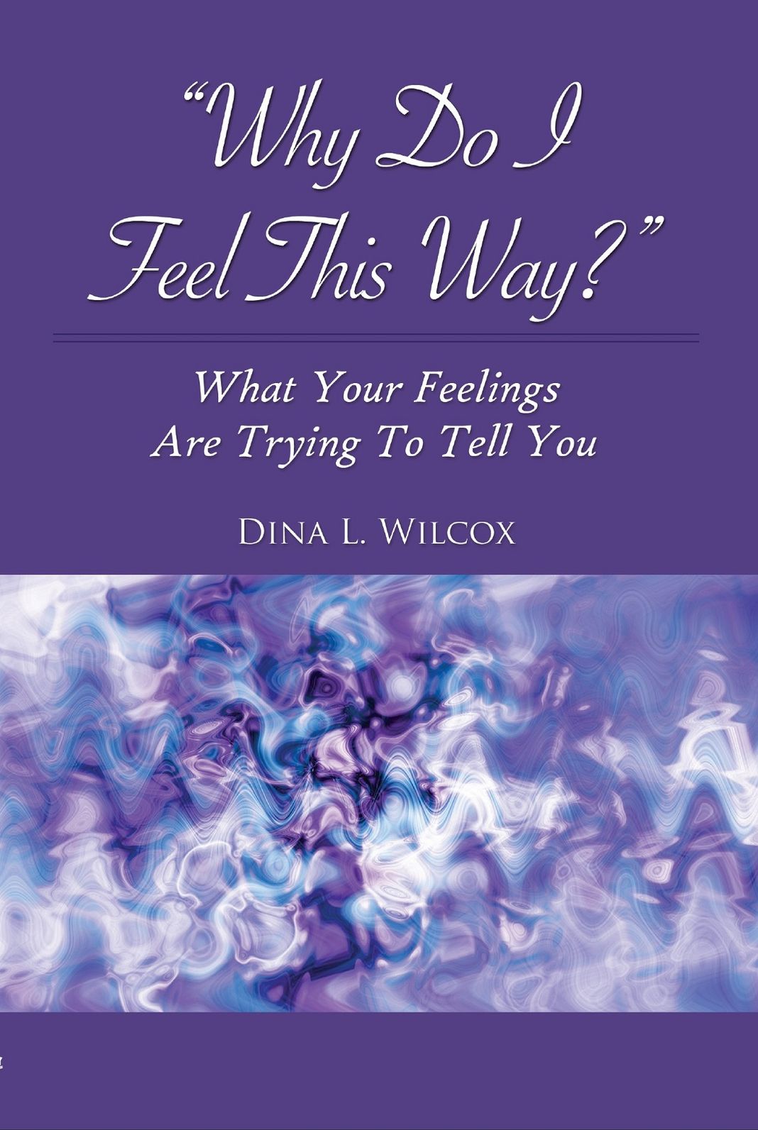 "Why Do I Feel This Way?": What Your Feelings Are Trying To Tell You