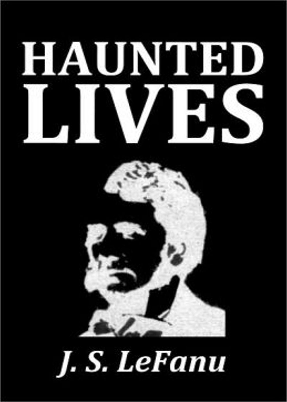 Haunted Lives: A Fiction and Literature Classic By Joseph Sheridan Le Fanu! AAA+++