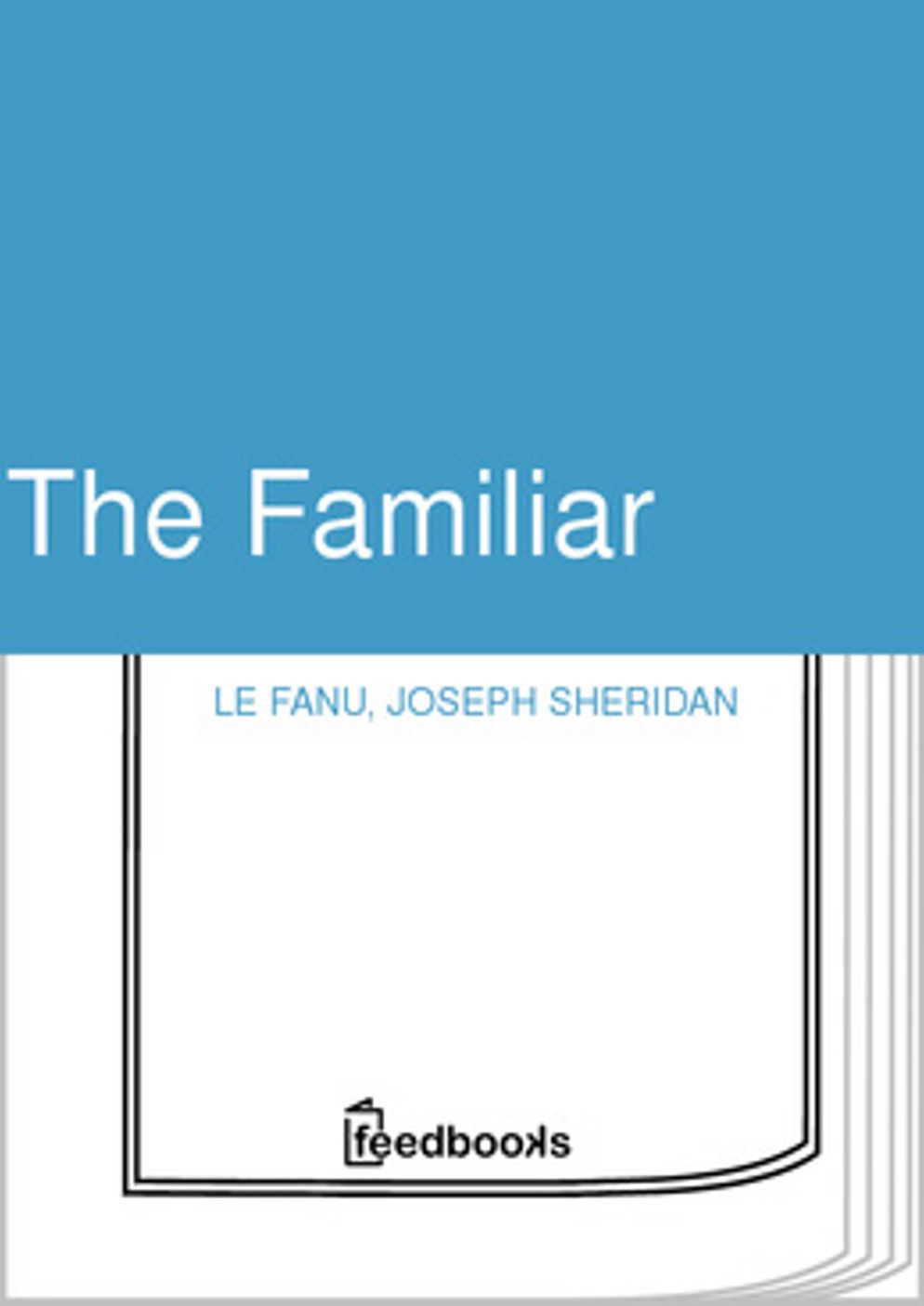 The Familiar: A Horror, Short Story Classic By Joseph Sheridan Le Fanu! AAA+++