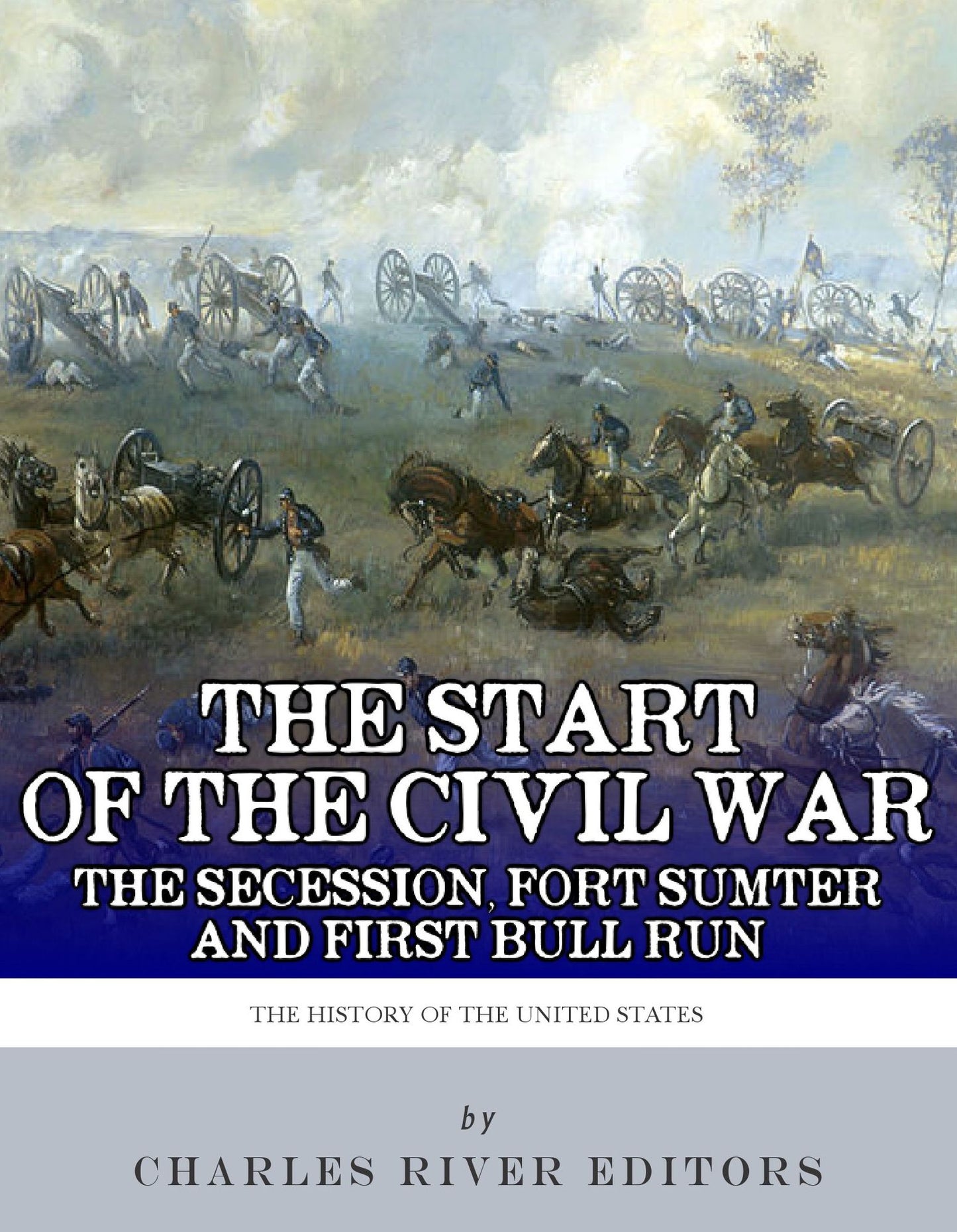 The Start of the Civil War: The Secession of the South, Fort Sumter, and First Bull Run (First Manassas)