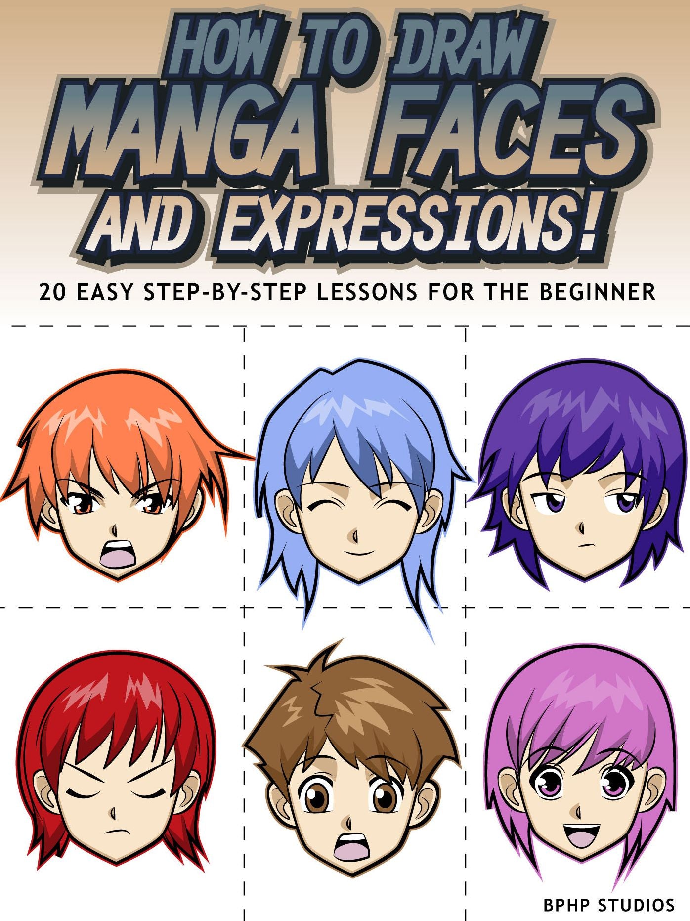 How to Draw Manga Faces and Expressions! 20 Easy Step-by-Step Lessons for the Beginner