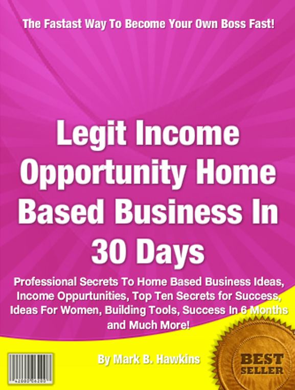 Legit Income Opportunity Home Based Business In 30 Days: Professional Secrets To Home Based Business Ideas, Income Oppurtunities,Top Ten Secrets for Success, Ideas For Women, Building Tools, Success In 6 Months and Much More!