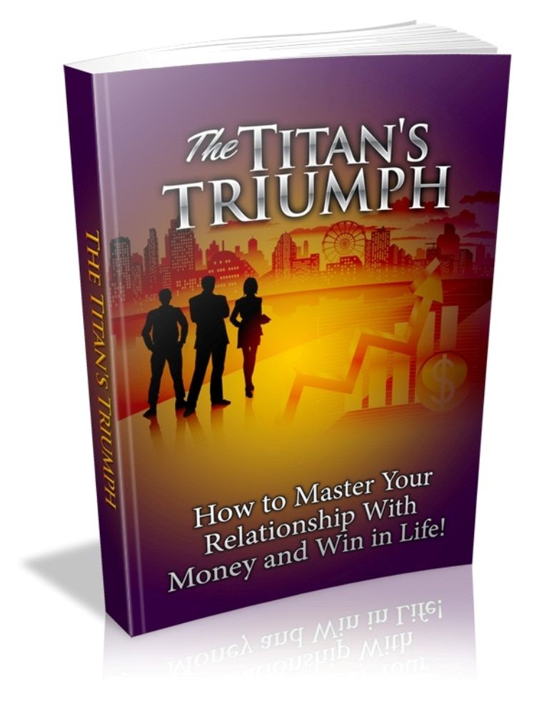 The Titan's Triumph - How To Master Your Relationship With Money And Win In Life!