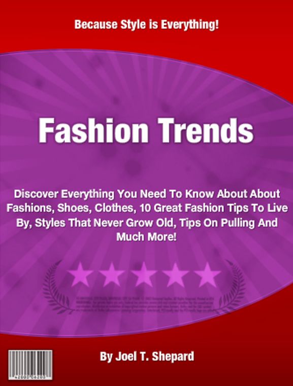 Fashion Trends: Discover Everything You Need To Know About About Fashions, Shoes, Clothes, 10 Great Fashion Tips To Live By, Styles That Never Grow Old, Tips On Pulling And Much More!