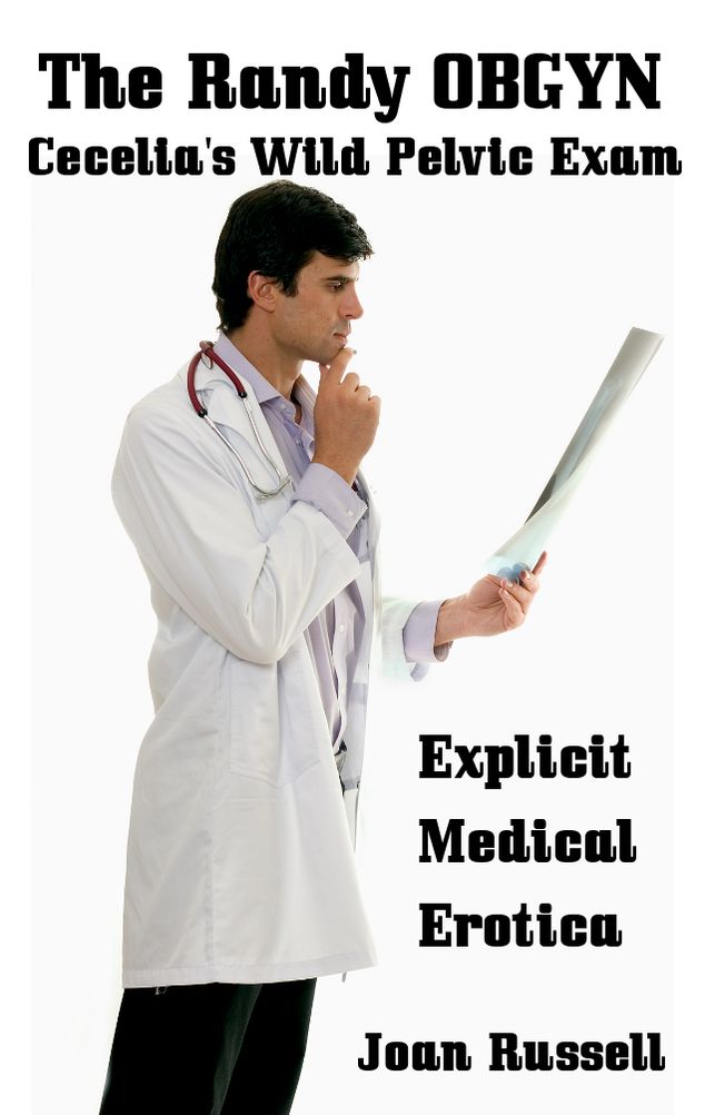 The Randy OBGYN - Cecelia's Wild Pelvic Exam (Medical Erotica)
