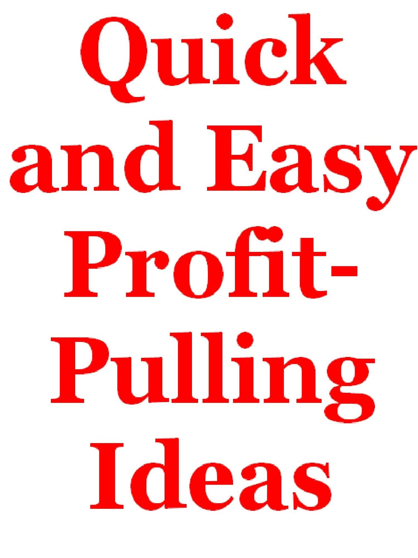 Quick and Easy Profit Ideas