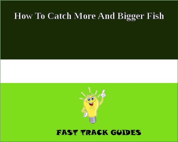 How To Catch More And Bigger Fish