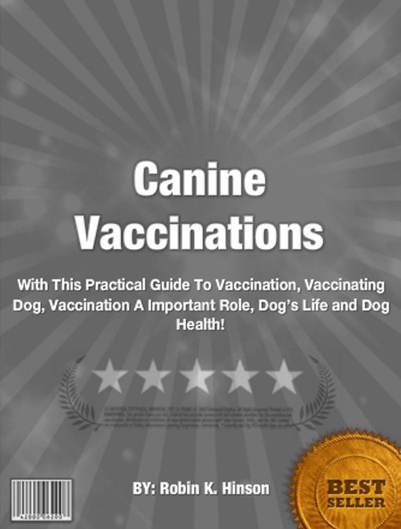Canine Vaccinations:With This Practical Guide To Vaccination, Vaccinating Dog, Vaccination A Important Role, Dog’s Life and Dog Health!