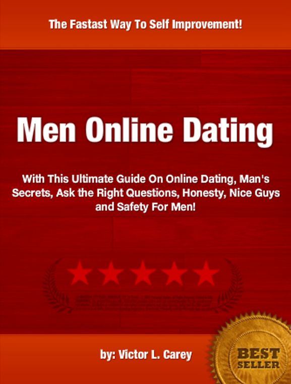 Men Online Dating :With This Ultimate Guide On Online Dating, Man's Secrets, Ask the Right Questions, Honesty, Nice Guys and Safety For Men!
