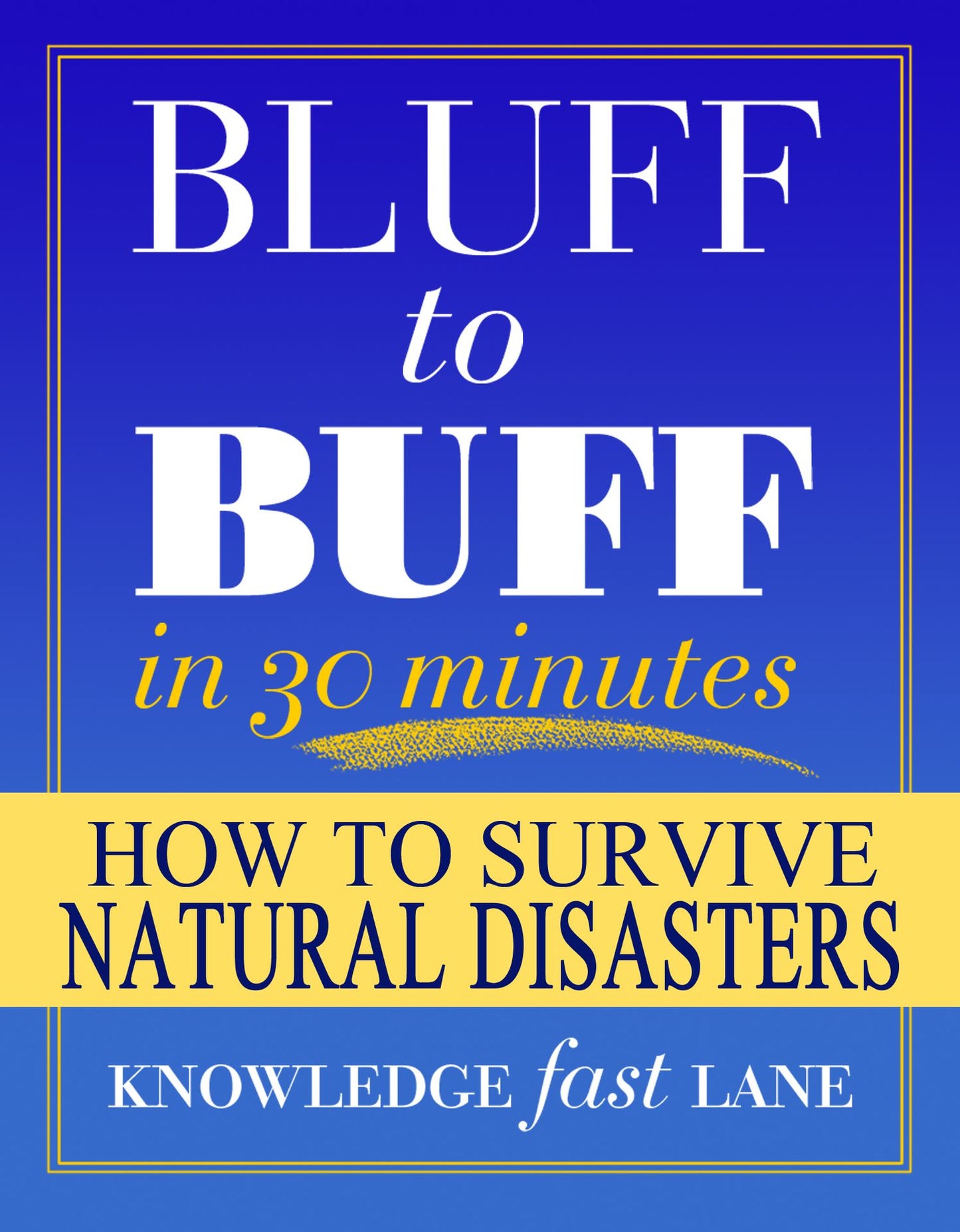 Bluff to Buff in 30 Minutes: How to Survive Natural Disasters - Facts & Trivia Quiz Questions Game Book (Fast & Easy Absorption Learning System)