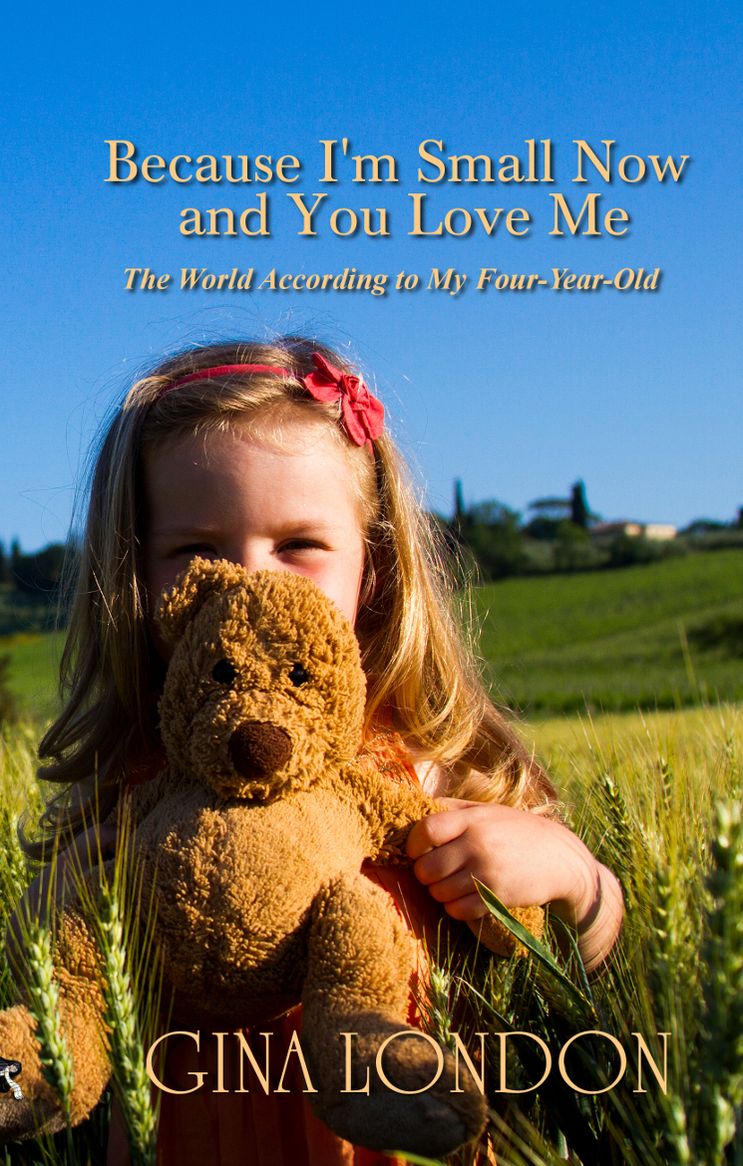 Because I'm Small Now And You Love Me: The World According To My Four-Year-Old