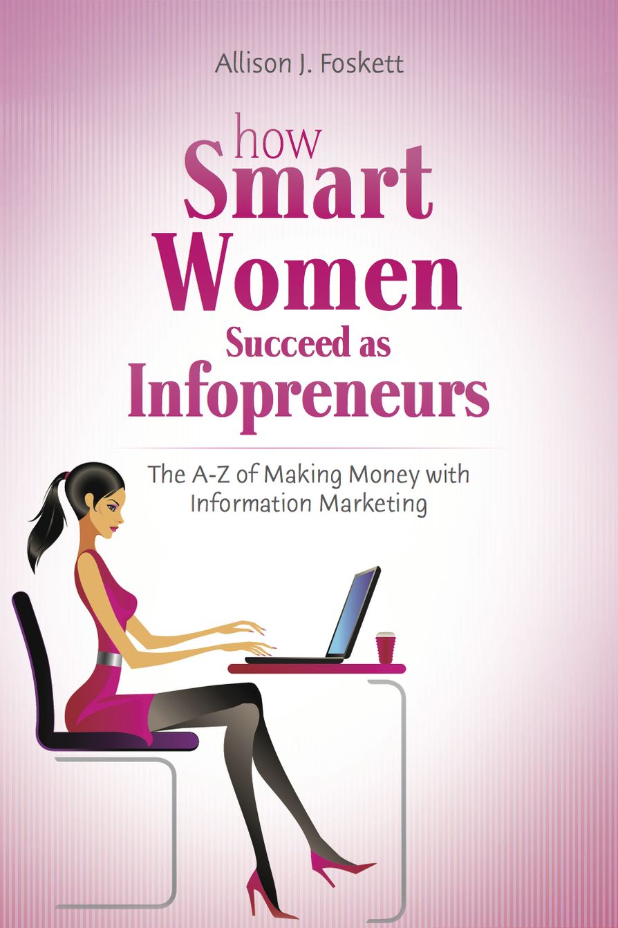 How Smart Women Succeed as Infopreneurs: The A to Z of Making Money With Information Marketing