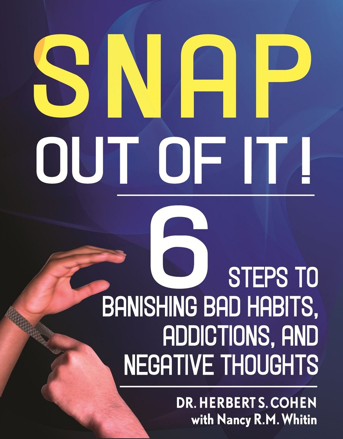 Snap Out Of It: 6 Steps to Banishing Bad Habits, Addictions, and Negative Thoughts