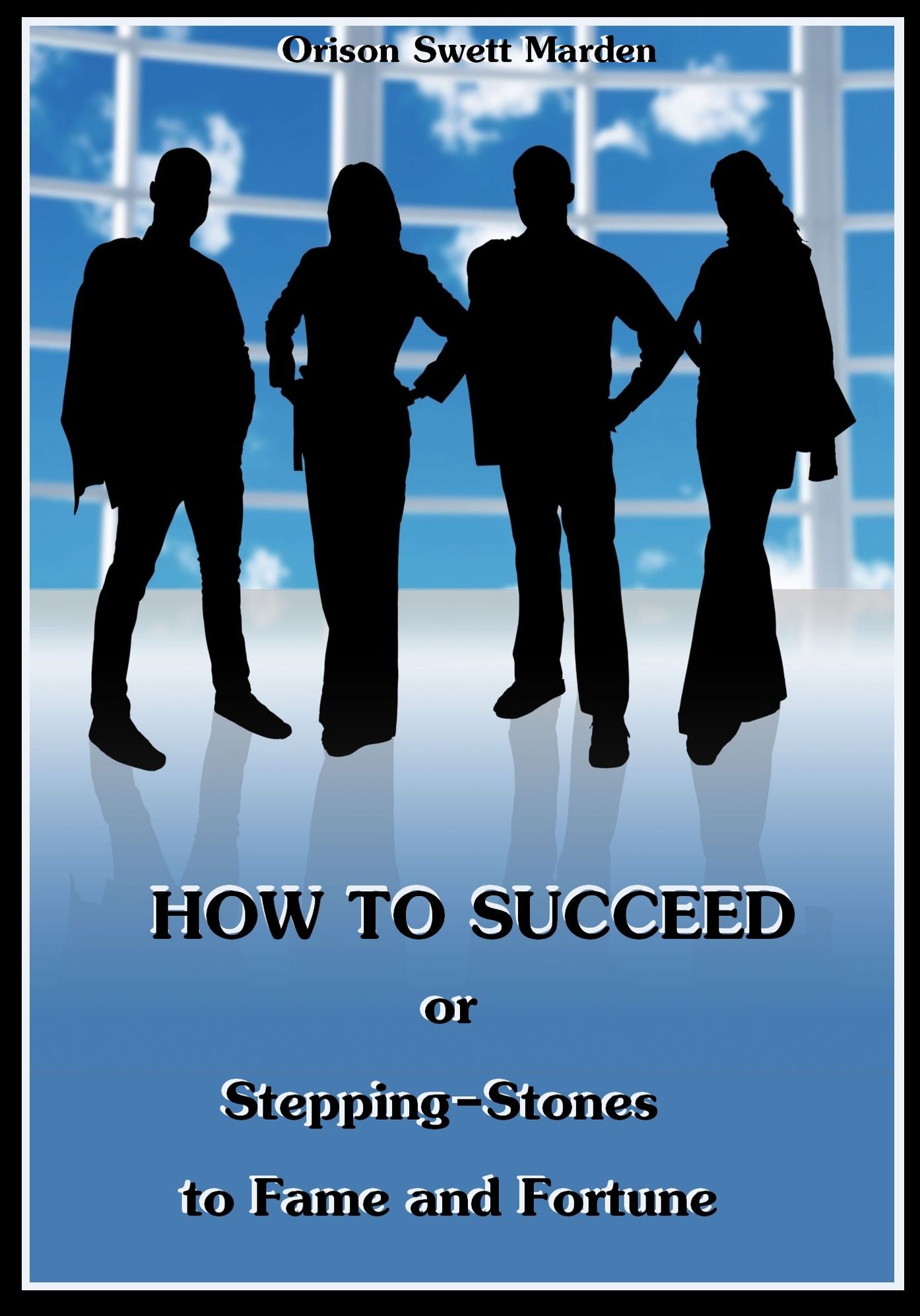 How to Succeed : Or Stepping-Stones to Fame and Fortune (Illustrated)