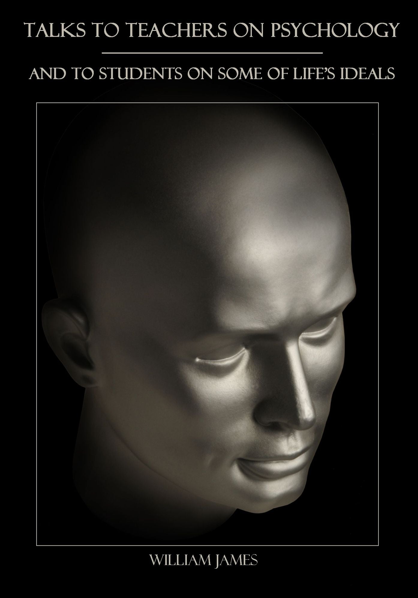Talks To Teachers On Psychology : And To Students On Some Of Life's Ideals (Illustrated)