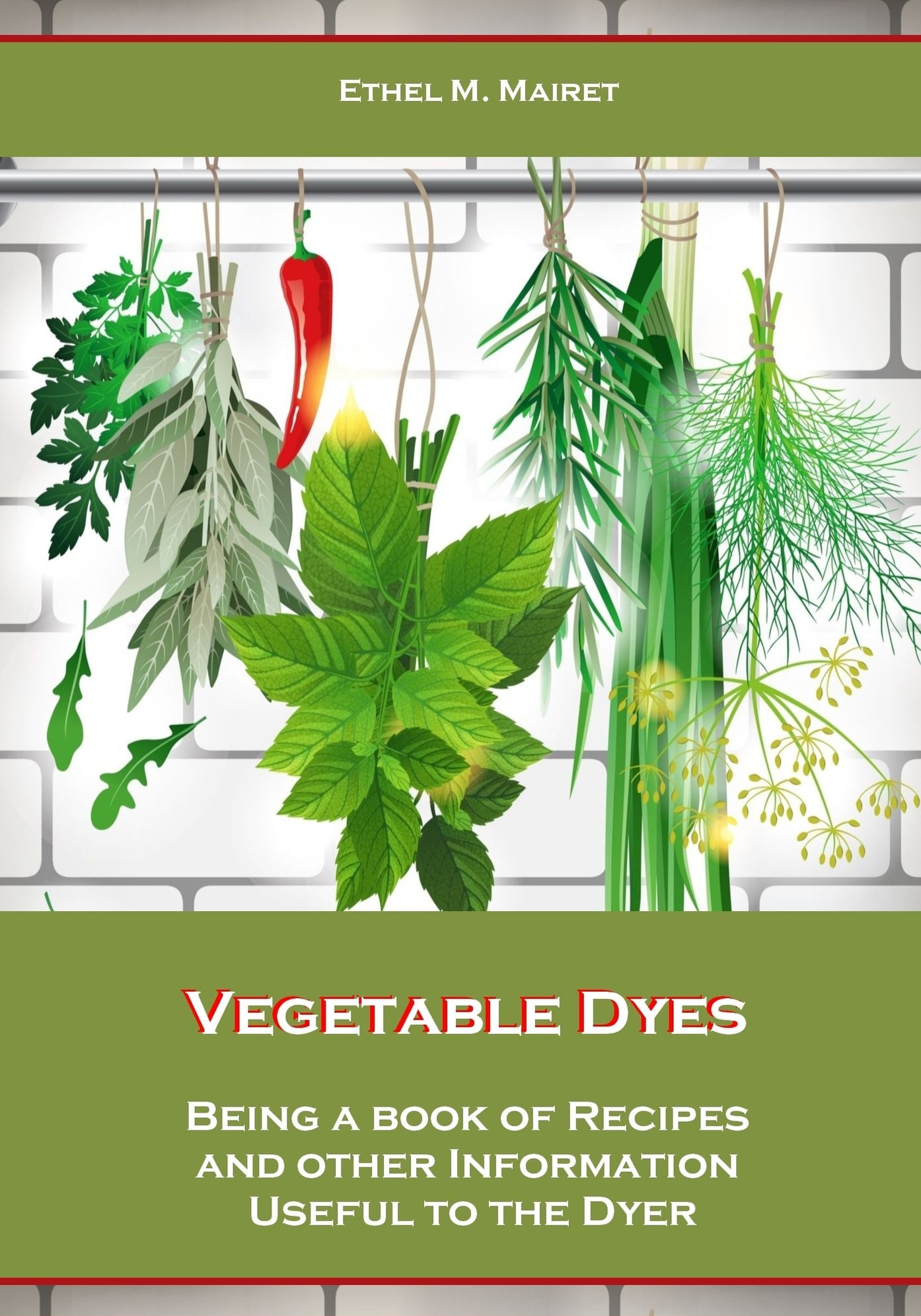 Vegetable Dyes, Being a Book of Recipes and Other Information Useful to the Dyer (Illustrated)