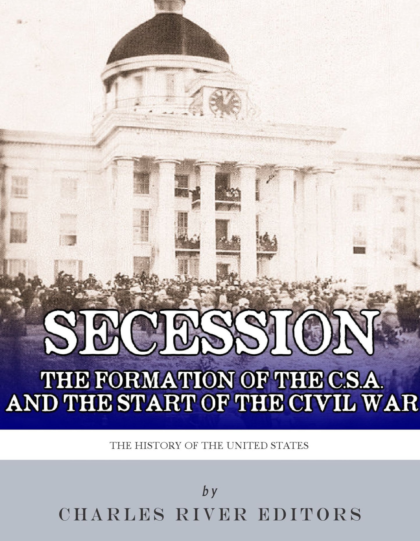 Secession: The Formation of the Confederate States of America and the Start of the Civil War