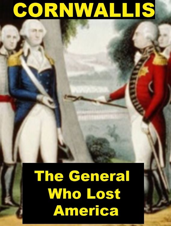 Cornwallis, the General Who Lost America