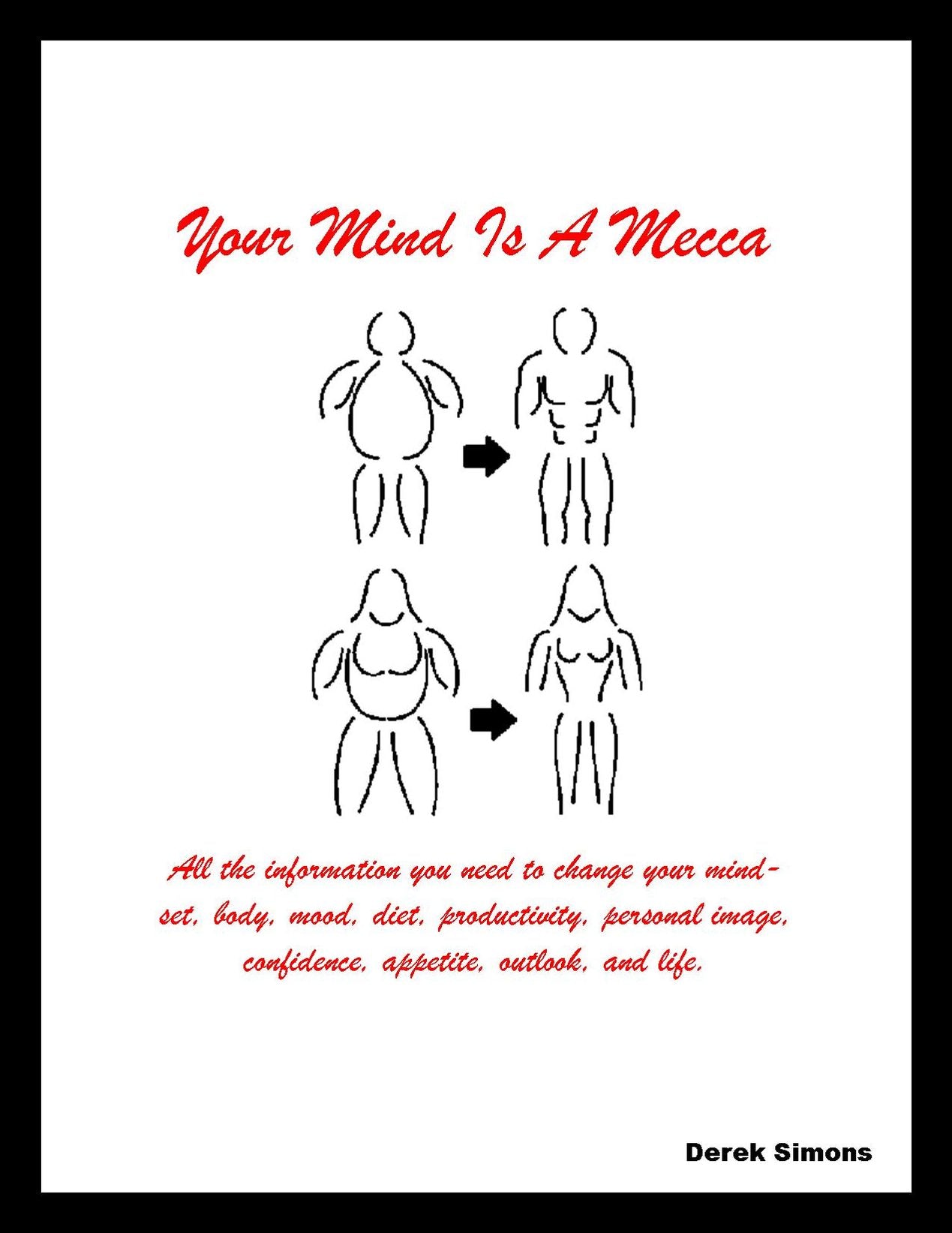 Your Mind Is A Mecca: All The Information You Need To Change Your Mindset, Body, Mood, Diet, Productivity, Personal Image, Confidence, Appetite, Outlook, And Life