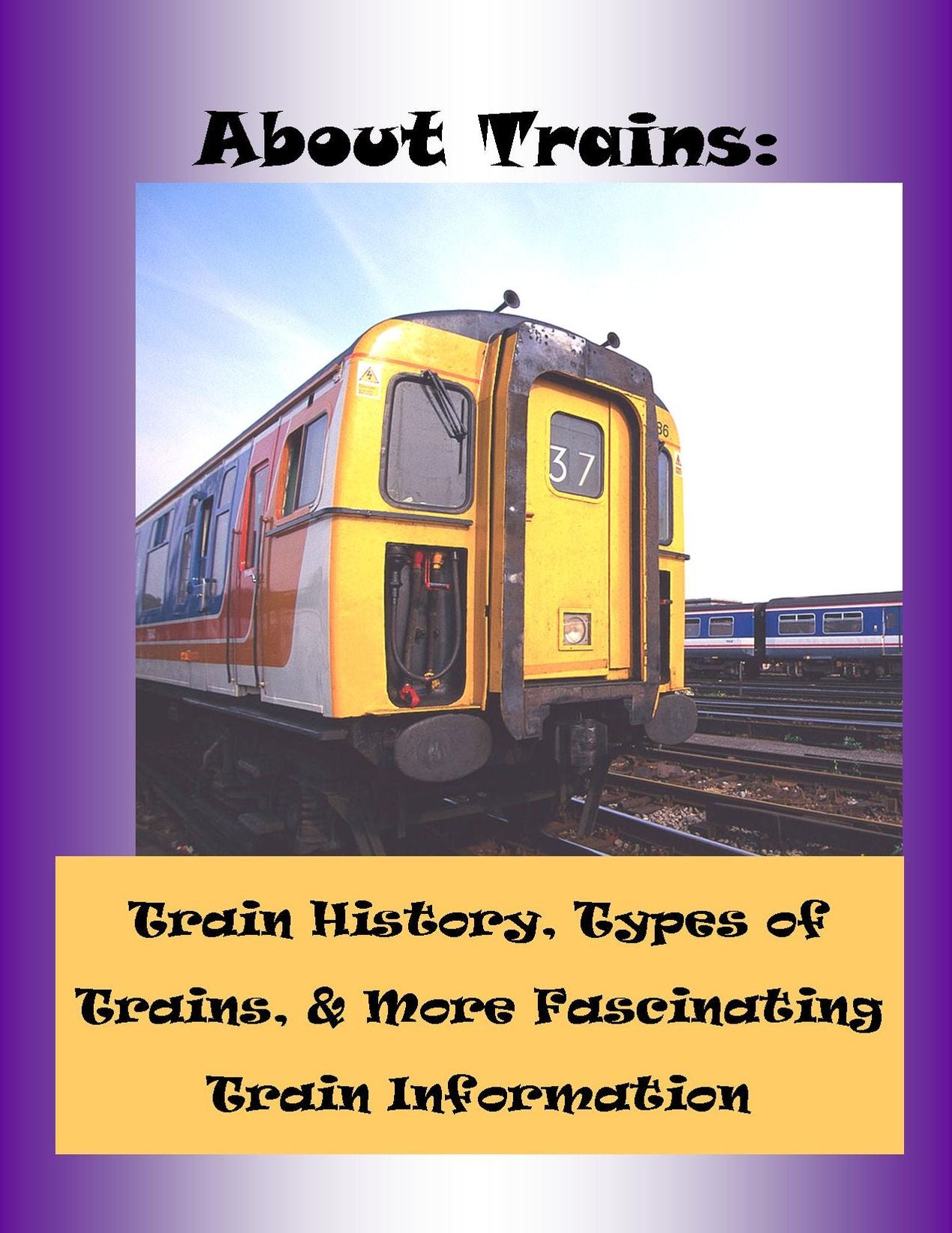 About Trains: Train History, Train Travel, Types of Trains, Railroad Jobs & More Fascinating Train Facts