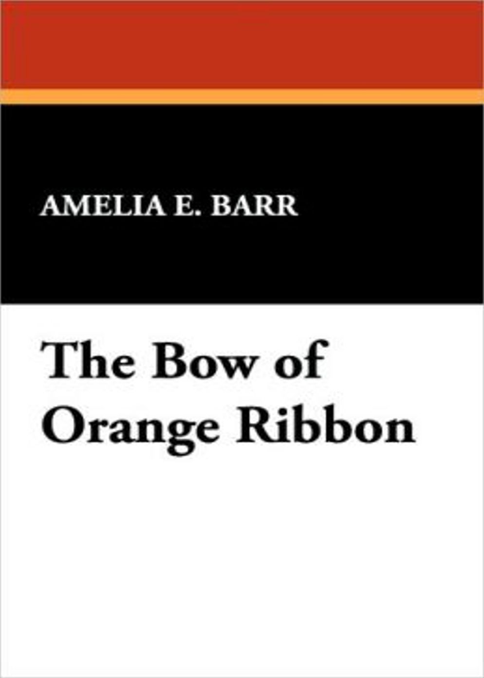 The Bow of Orange Ribbon: A Romance Of New York! A Romance, History, Fiction and Literature Classic By Amelia Edith Barr! AAA+++
