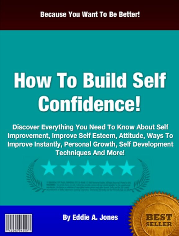 How To Build Self Confidence!: Discover Everything You Need To Know About Self Improvement, Improve Self Esteem, Attitude, Ways To Improve Instantly, Personal Growth, Self Development Techniques And More!