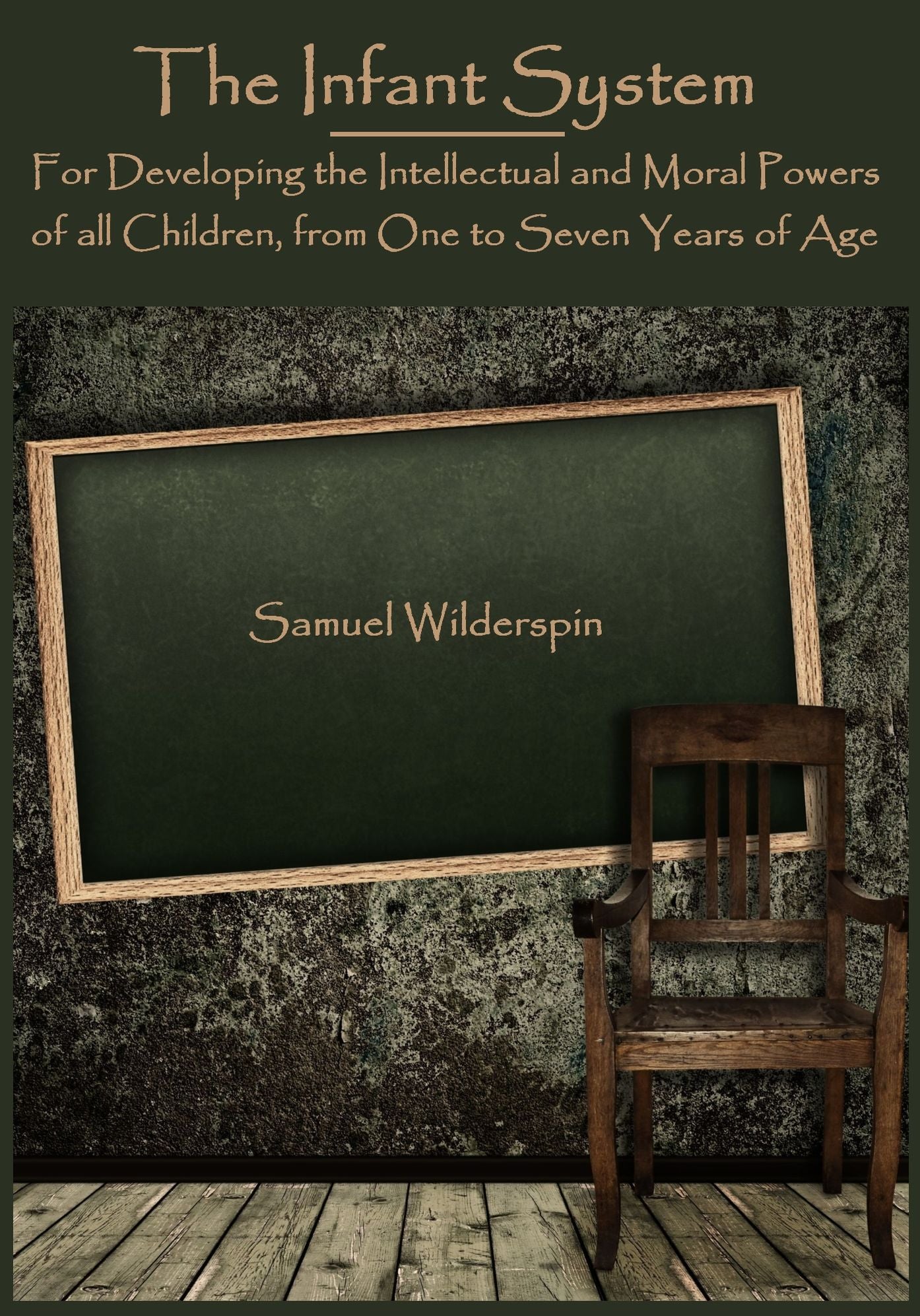 The Infant System : For Developing the Intellectual and Moral Powers of all Children, from One to Seven Years of Age (Illustrated)