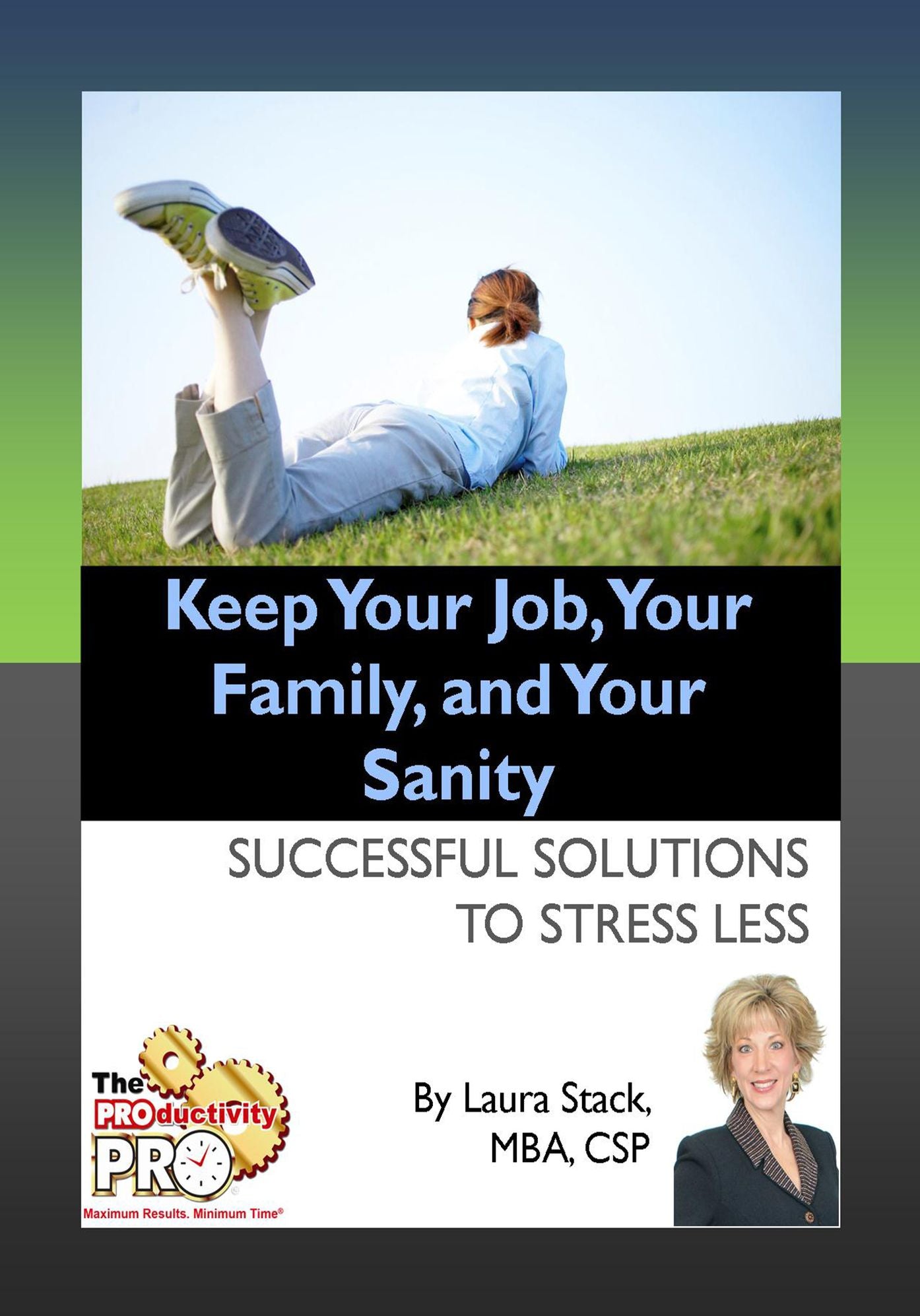 Keep Your Job, Your Family, and Your Sanity - Successful Solutions to Stress Less