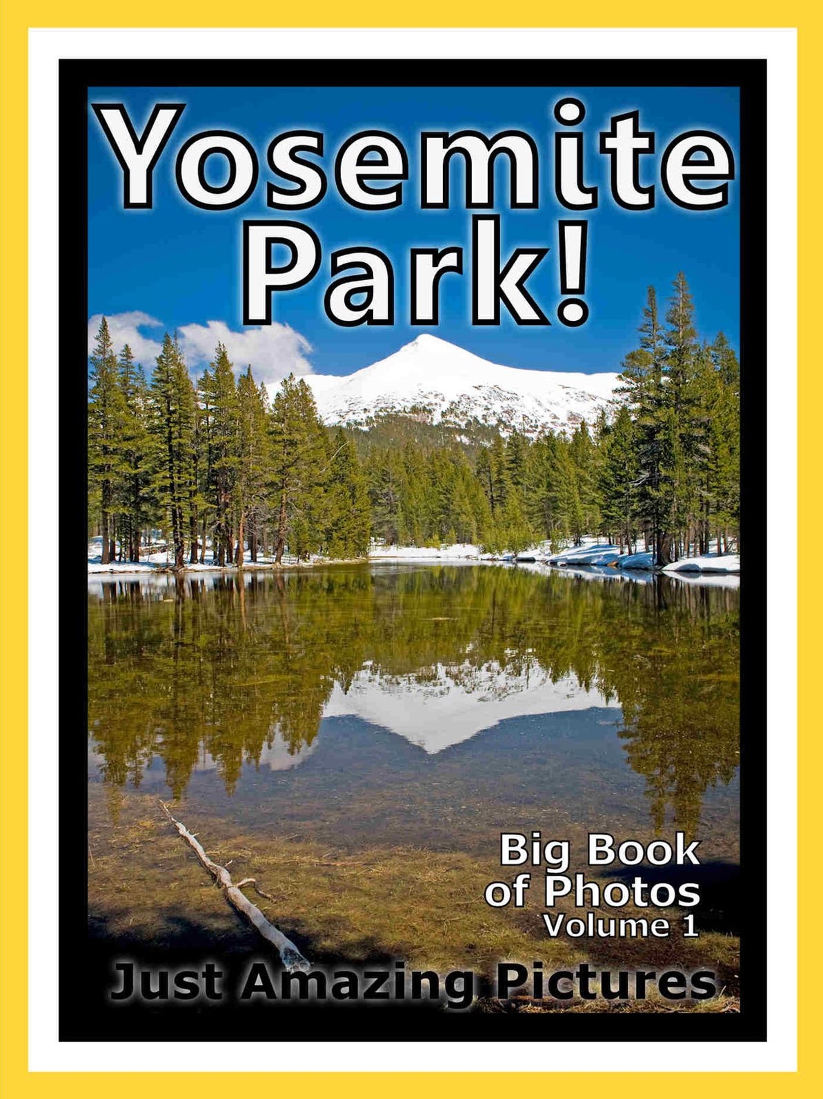 Just Yosemite Park Photos! Big Book of Photographs & Pictures of Yosemite Park, Vol. 1