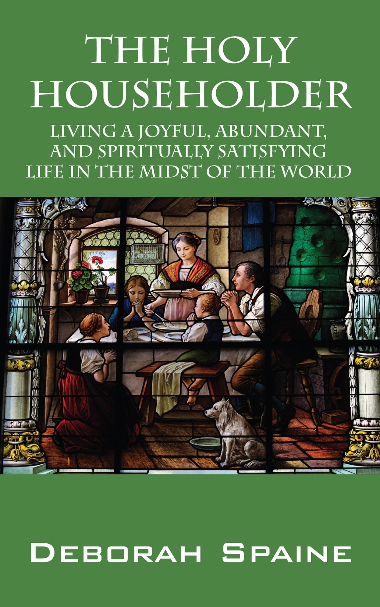 The Holy Householder: Living a Joyful, Abundant, and Spiritually Satisfying Life In the Midst of the World