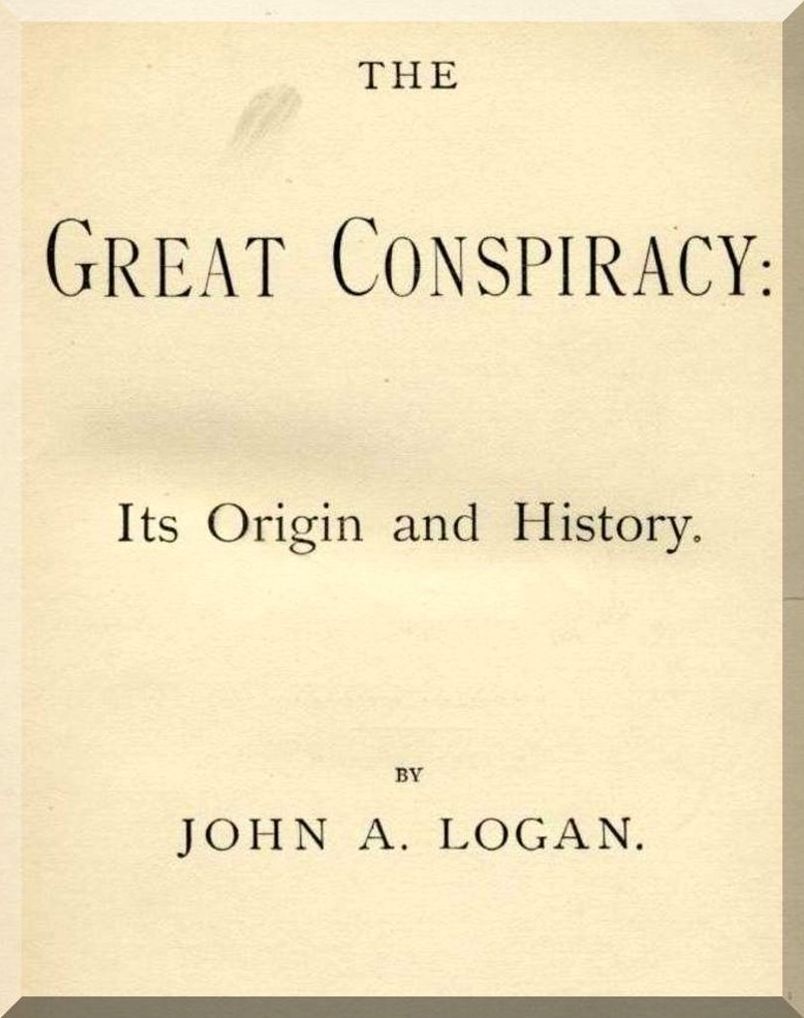 The Great Conspiracy: Its Origin and History a partisan account of the Civil War (Complete Volumes) by John A. Logan (Illustrated)