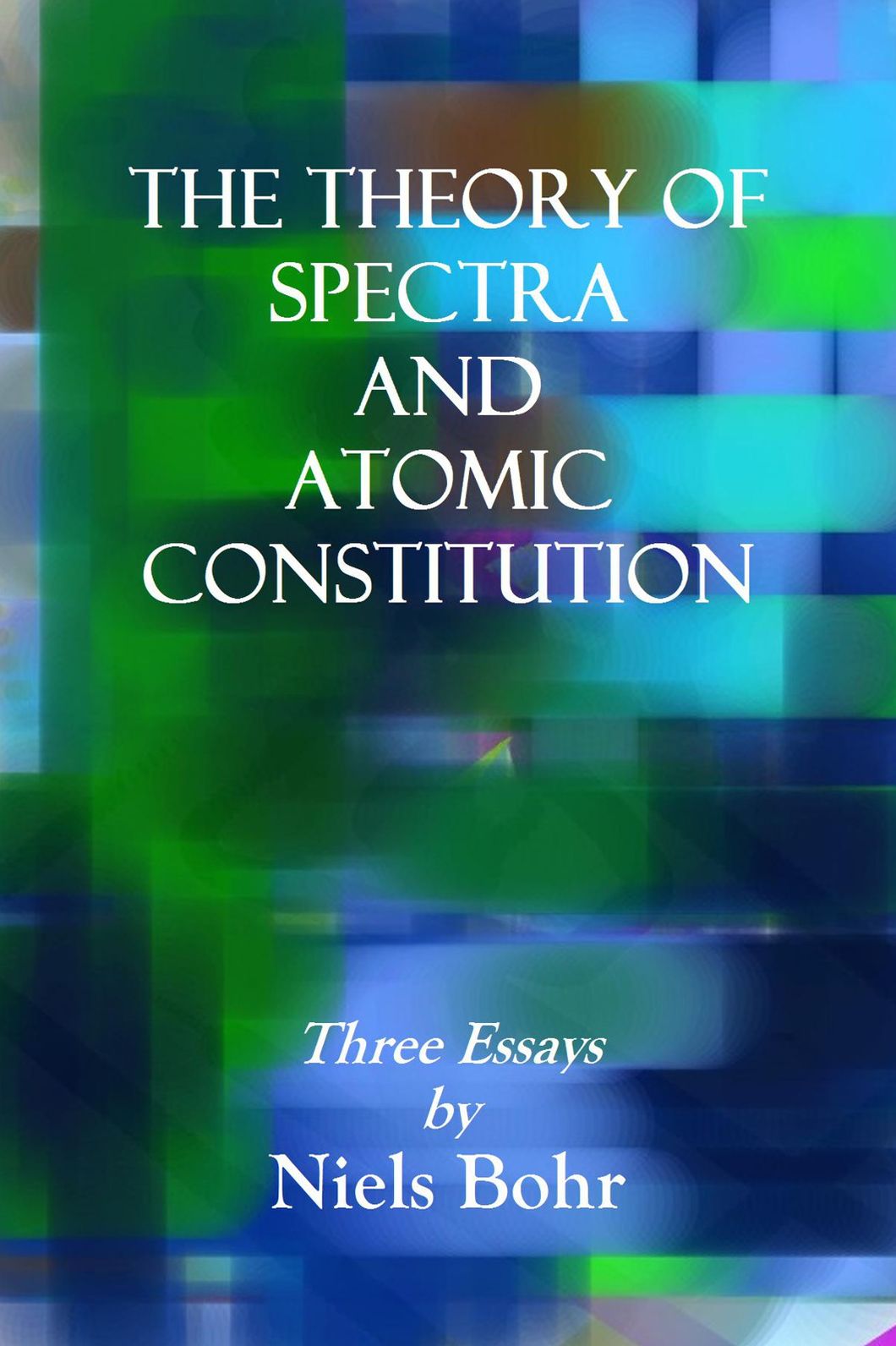 THE THEORY OF SPECTRA AND ATOMIC CONSTITUTION, Three Essays