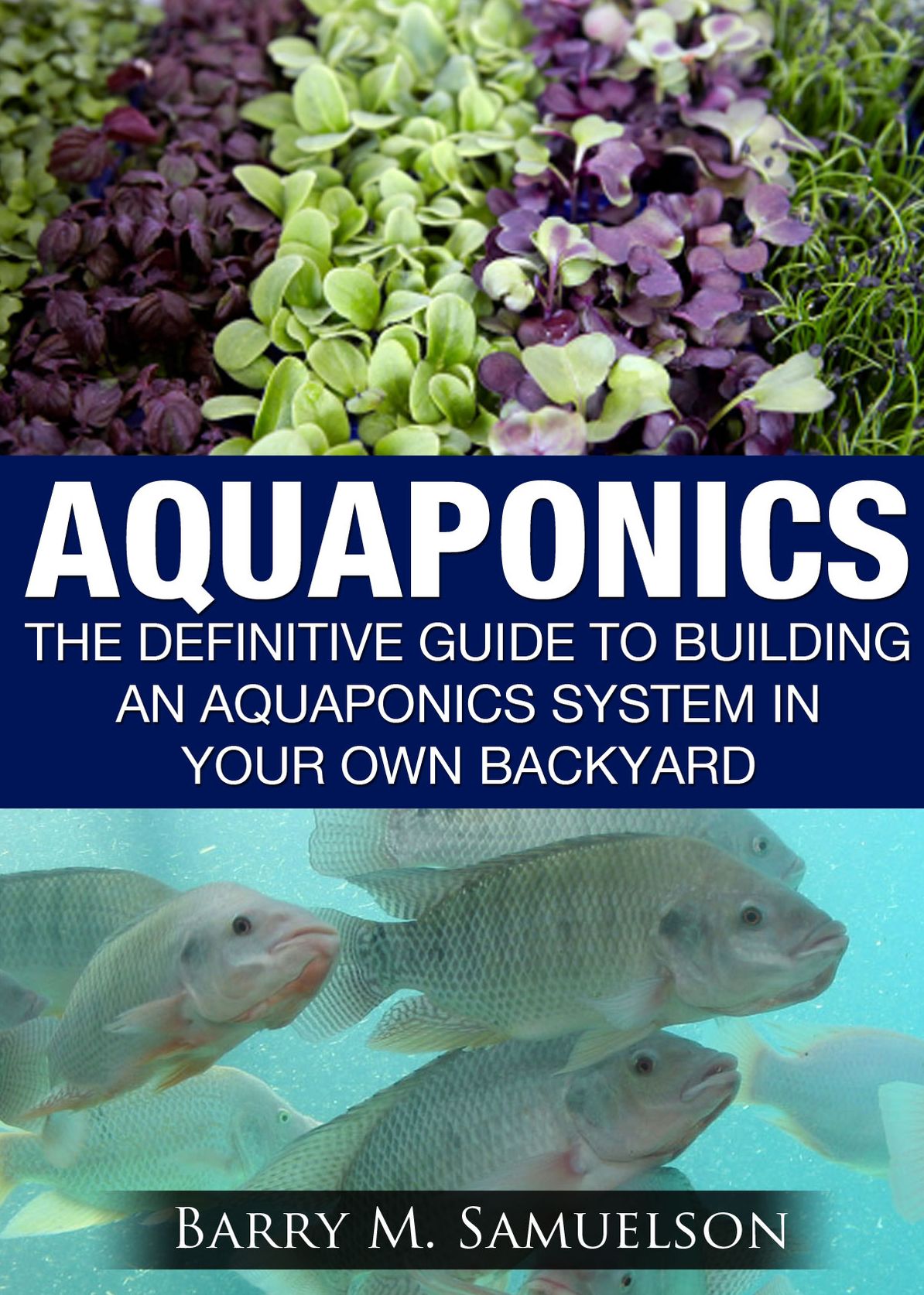 Aquaponics: The Definitive Guide To Building An Aquaponics System In Your Own Backyard