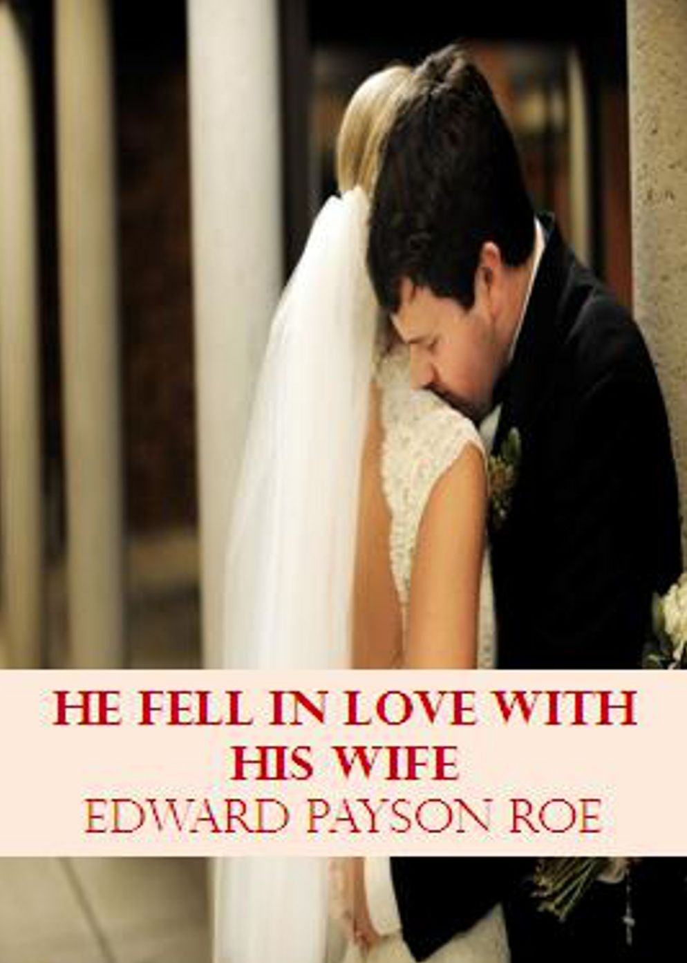 He Fell In Love With His Wife: A Romance Classic By Edward P. Roe! AAA+++