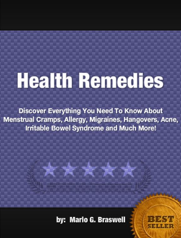 Health Remedies :Discover Everything You Need To Know About Menstrual Cramps, Allergy, Migraines, Hangovers, Acne, Irritable Bowel Syndrome and Much More!