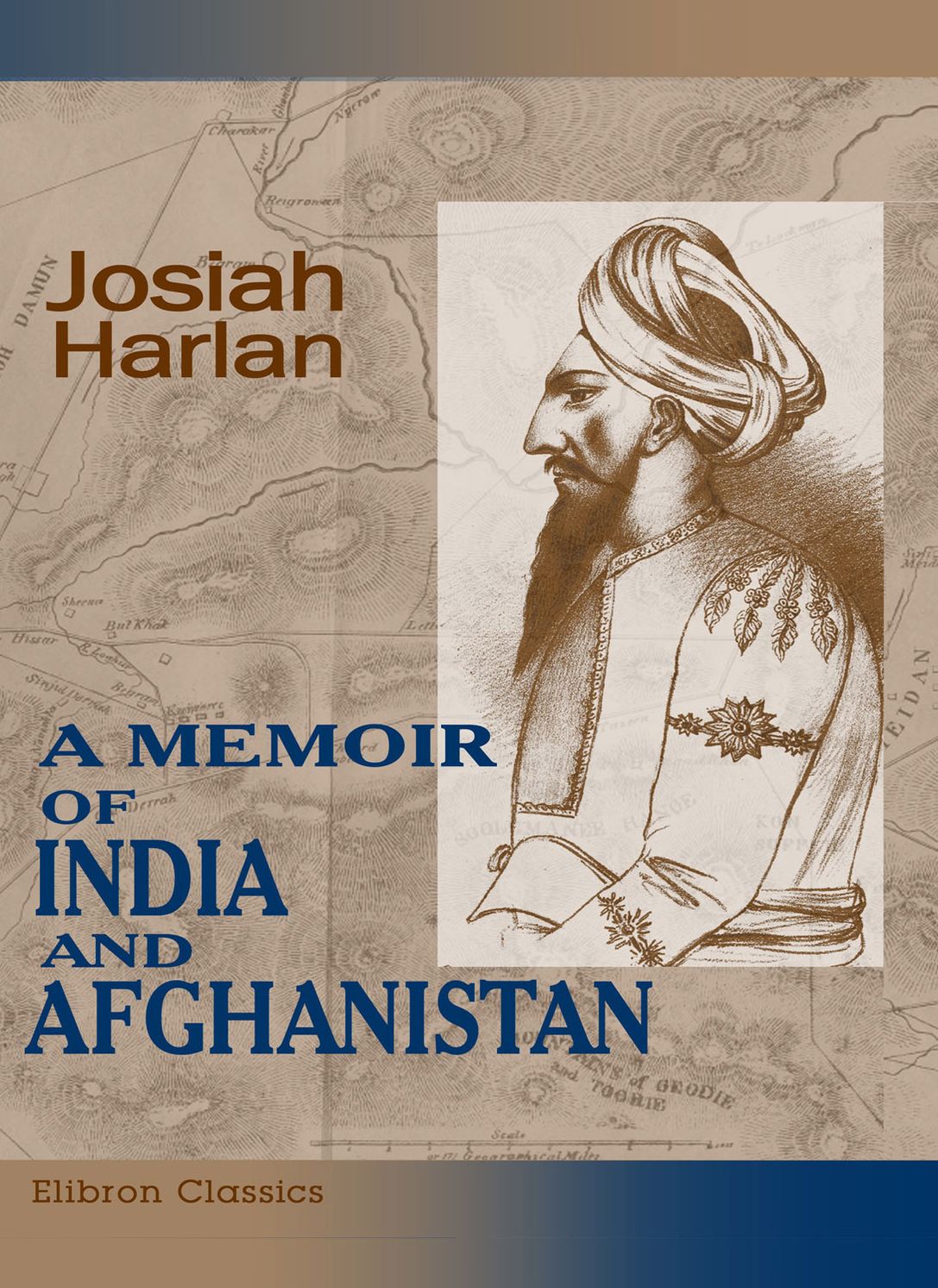 A Memoir of India and Afghanistan. With Observations on the Present Exciting and Critical State and Future Prospects of Those Countries. Comprising Remarks on the Massacre of the British Army in Cabul, British Policy in India, a Detailed Descriptive Cha