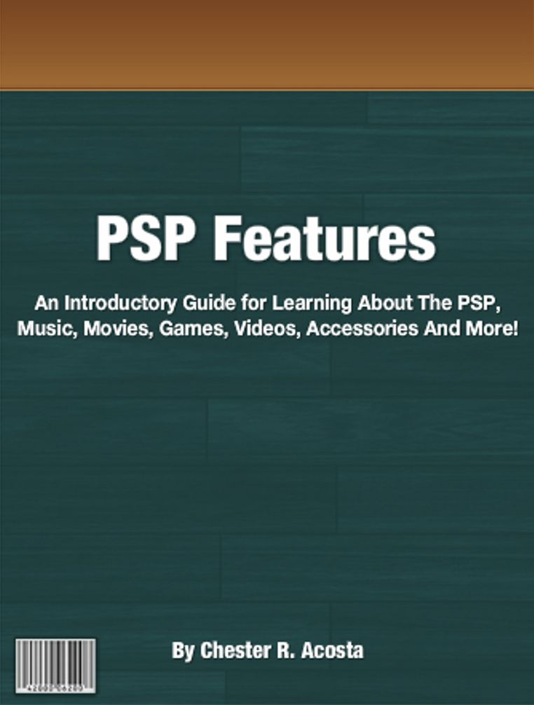 PSP Features: An Introductory Guide for Learning About The PSP, Music, Movies, Games, Videos, Accessories And More!