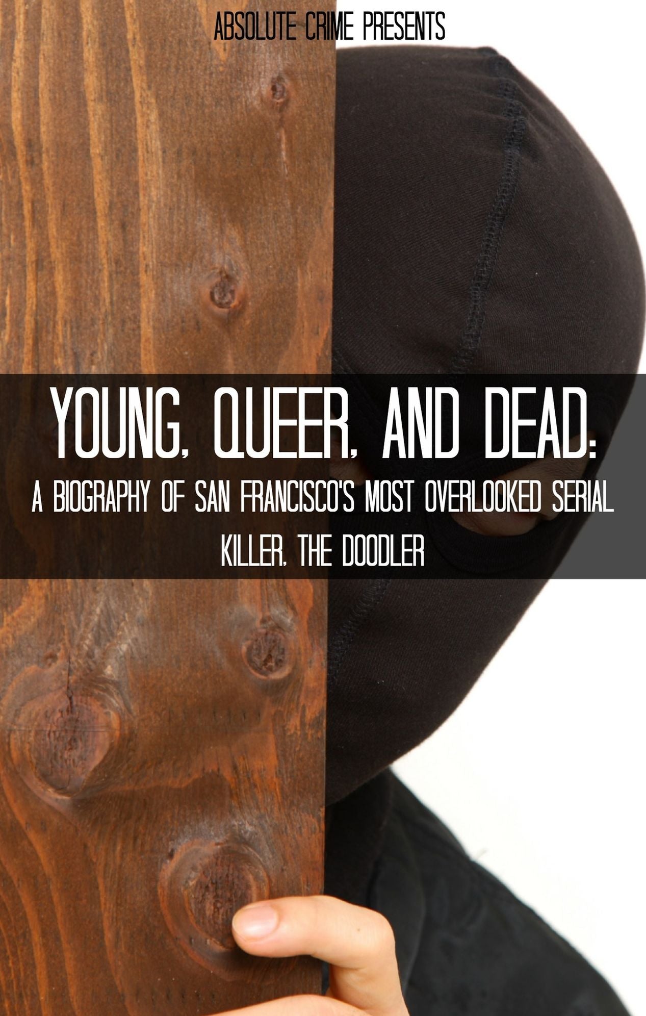Young, Queer, and Dead: A Biography of San Francisco's Most Overlooked Serial Killer, The Doodler