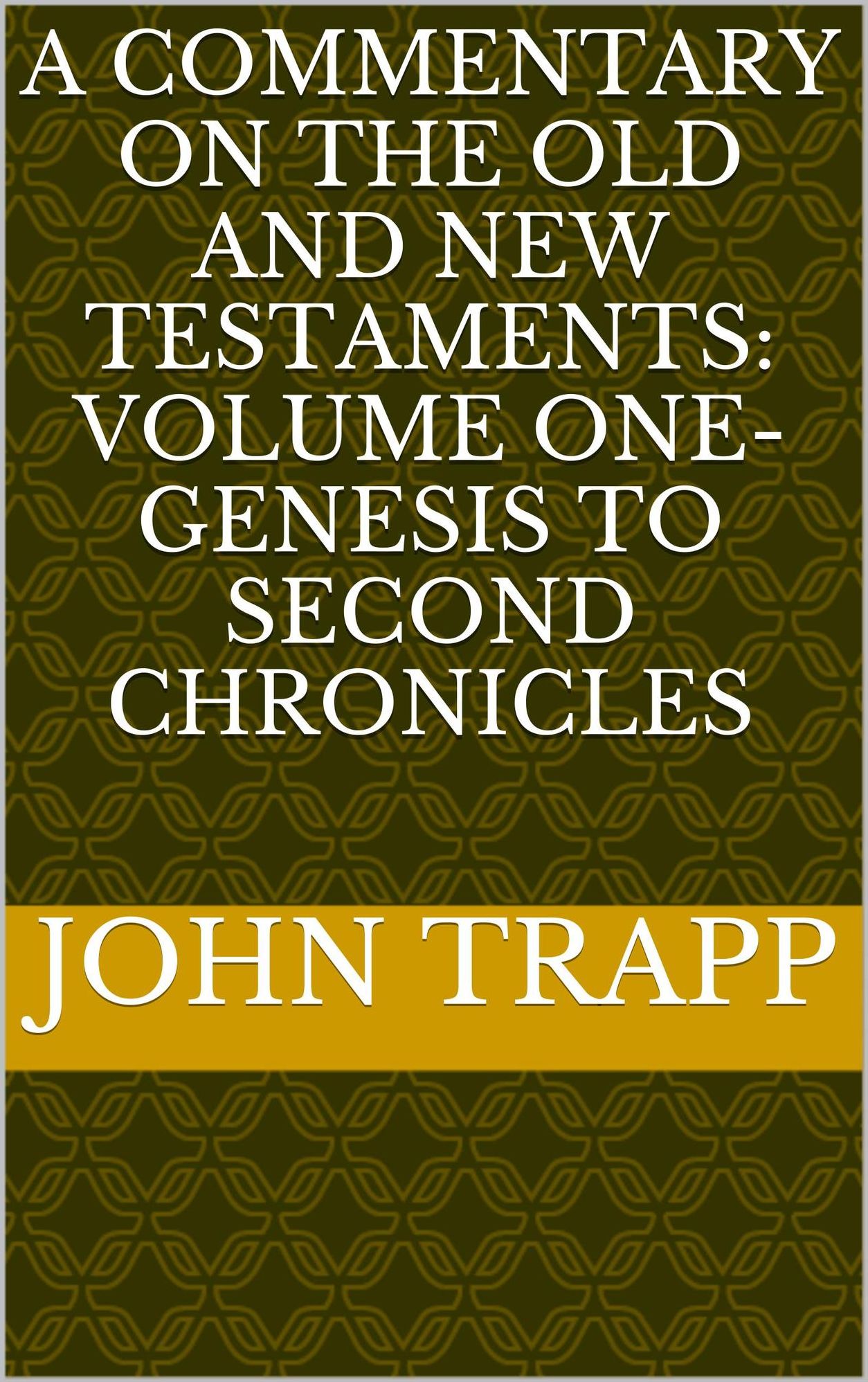 A Commentary On The Old and New Testaments: Volume One- Genesis To Second Chronicles