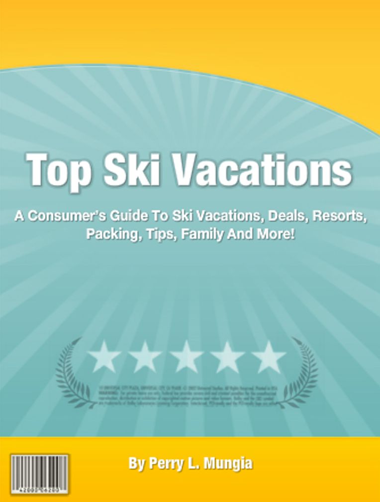 Top Ski Vacations: A Consumer’s Guide To Ski Vacations, Deals, Resorts, Packing, Tips, Family And More!