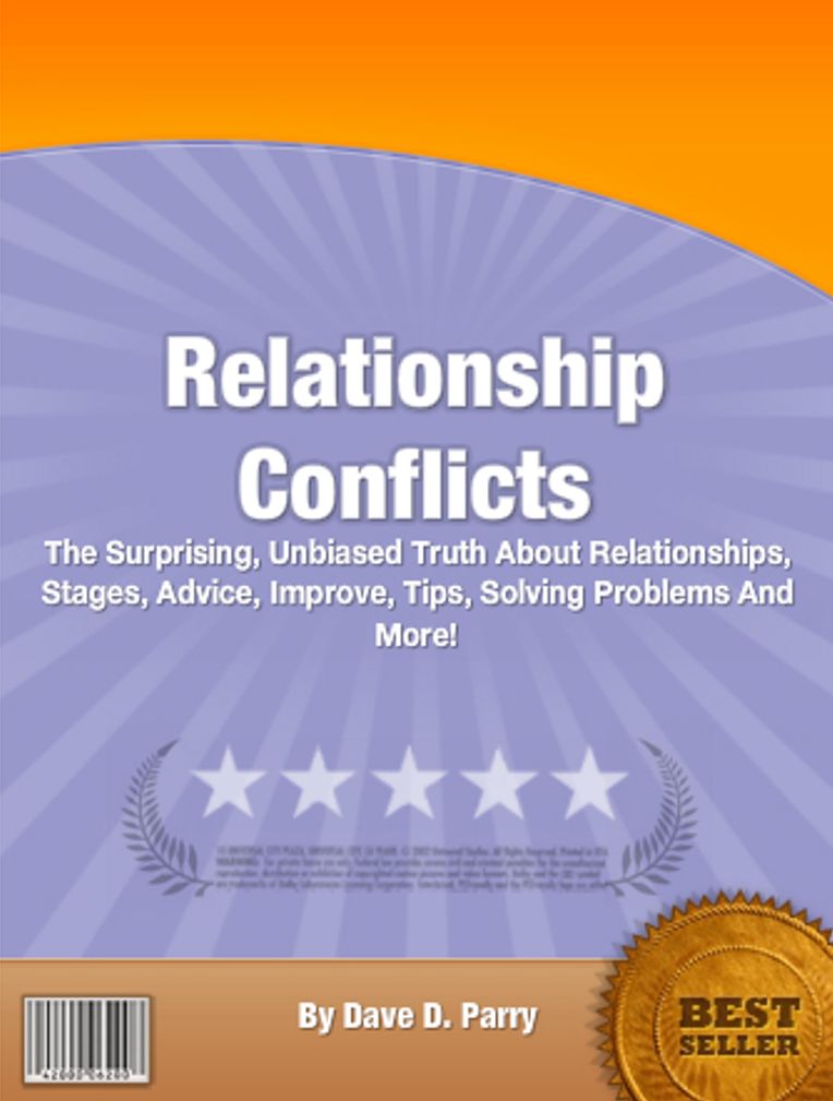Relationship Conflicts: The Surprising, Unbiased Truth About Relationships, Stages, Advice, Improve, Tips, Solving Problems And More!