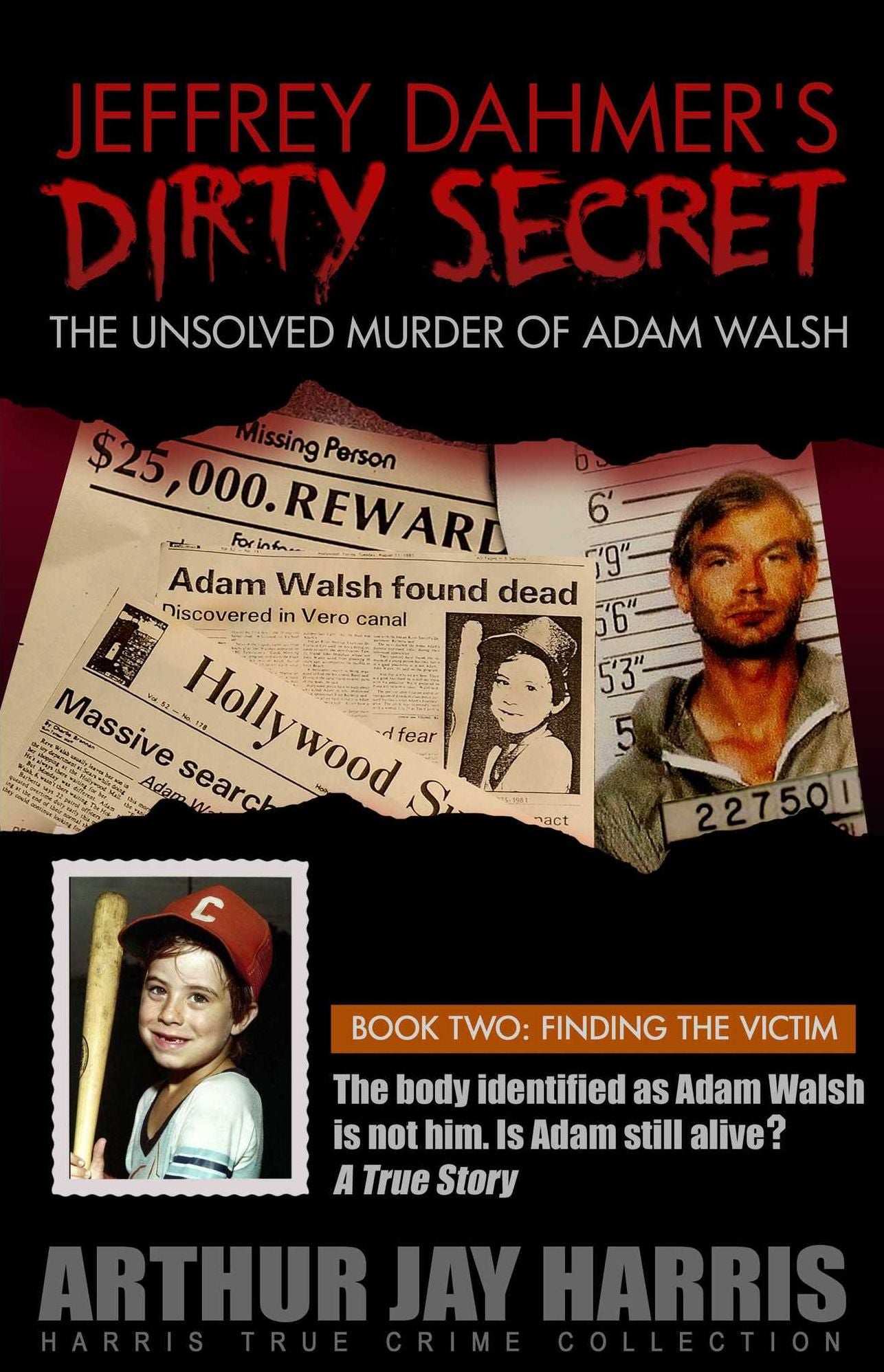 The Unsolved "Murder" of Adam Walsh - Book Two: Finding The Victim. The body identified as Adam Walsh is not him. Is Adam still alive? The cover-up behind the crime that launched "America's Most Wanted"