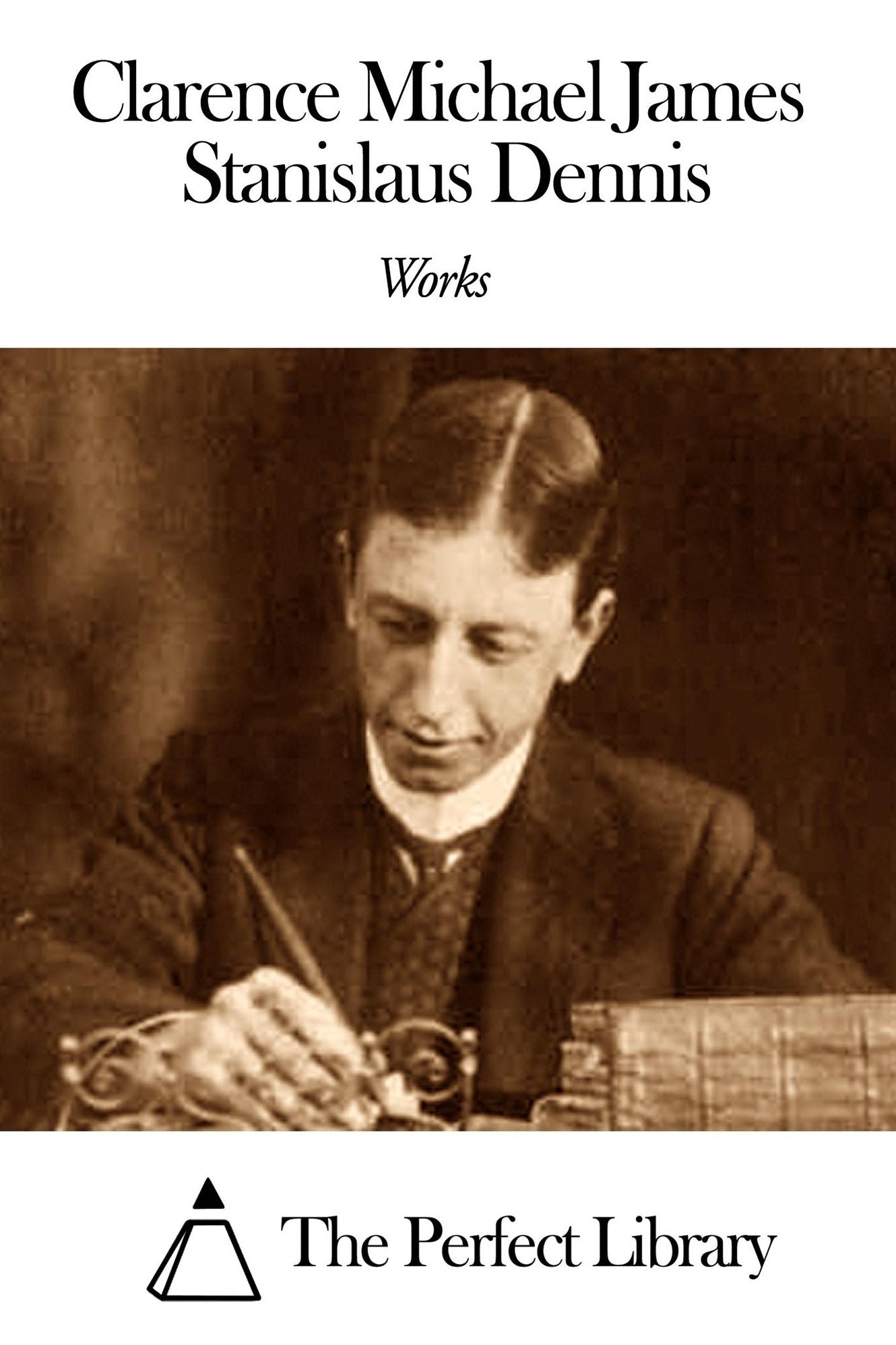 Works of Clarence Michael James Stanislaus Dennis