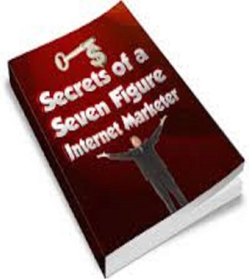 Secrets of a Seven Figure Internet Marketer