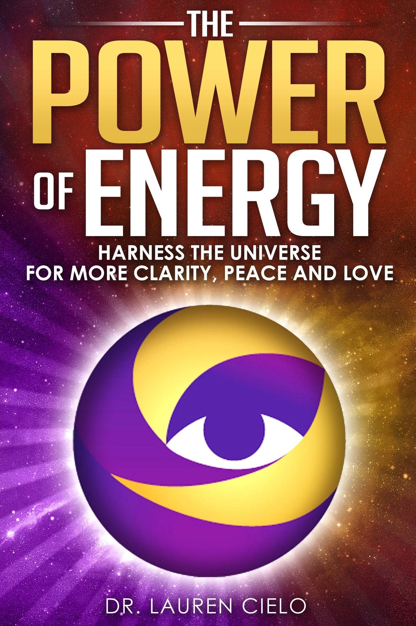 Power Of Energy: Harness The Universe For More Clarity, Peace and Love