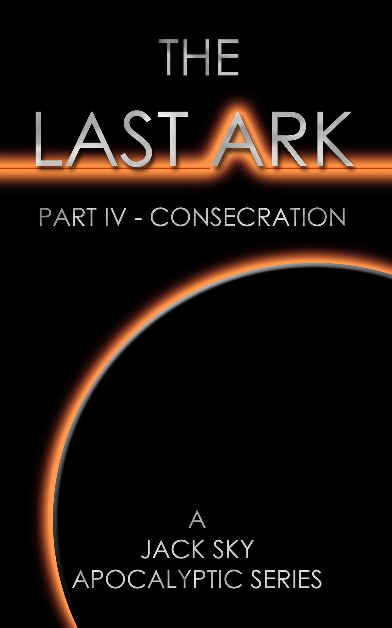 THE LAST ARK: Part IV - Consecration: The Antichrist is in the Vatican (for Tom Clancy, Joel Rosenberg, Jonathan Cahn... fans)