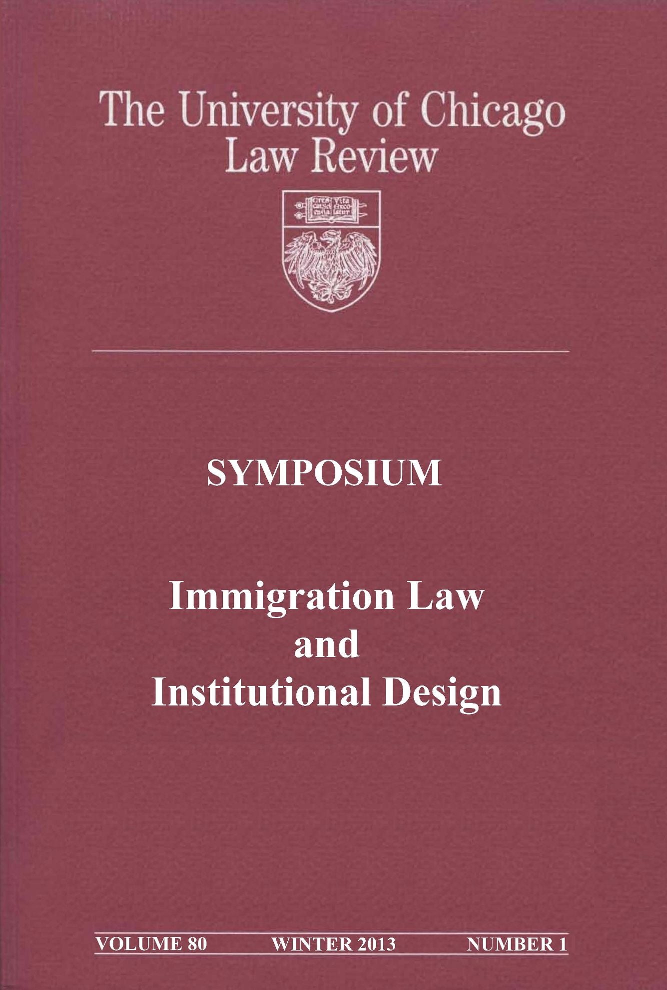 University of Chicago Law Review: Symposium - Immigration Law and Institutional Design: Volume 80, Number 1 - Winter 2013