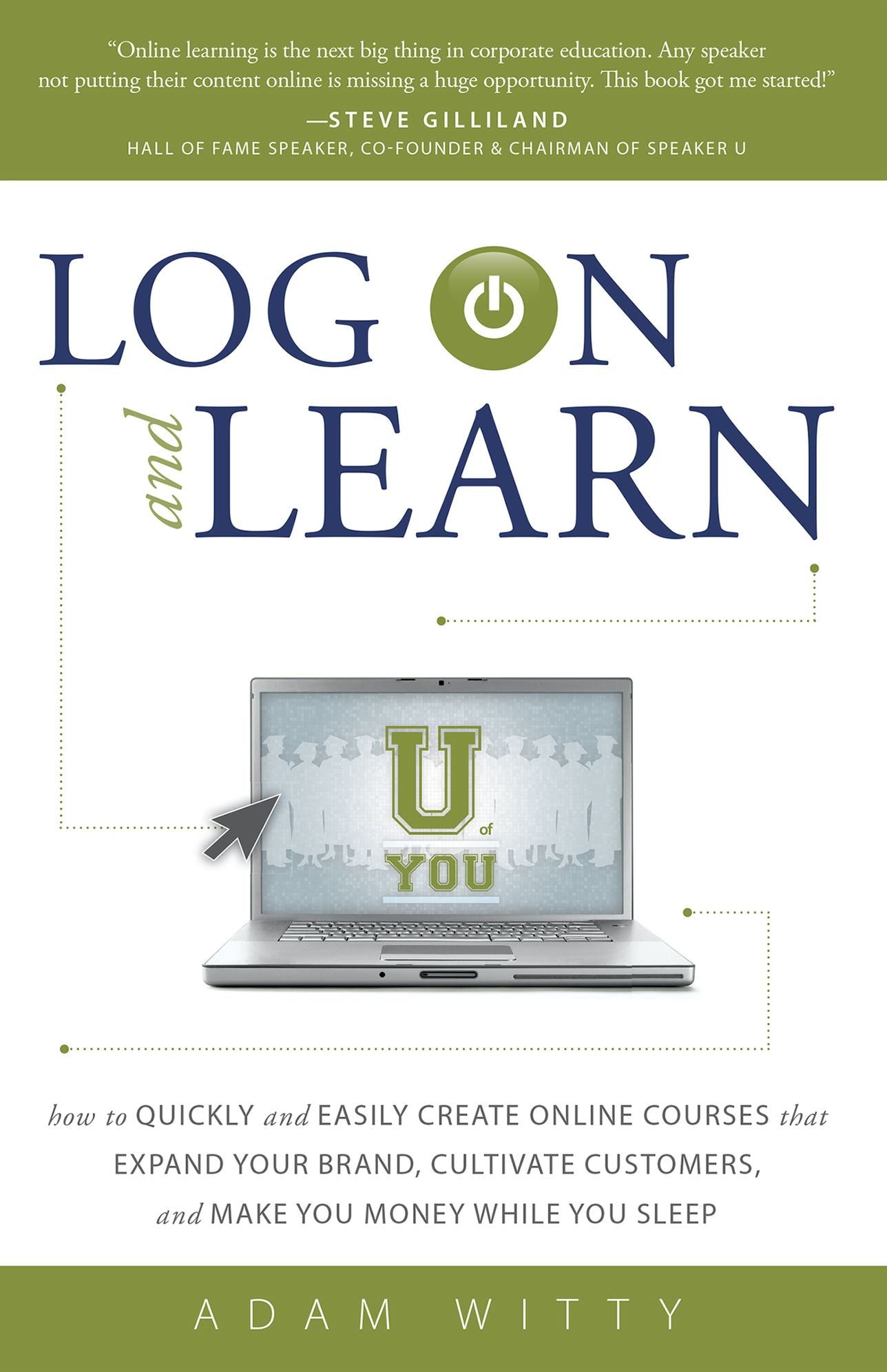 Log On and Learn: How To Quickly and Easily Create Online Courses That Expand Your Brand, Cultivate Customers, and Make You Money While You Sleep
