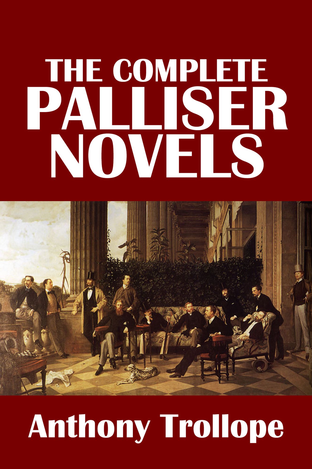 The Complete Palliser Novels of Anthony Trollope