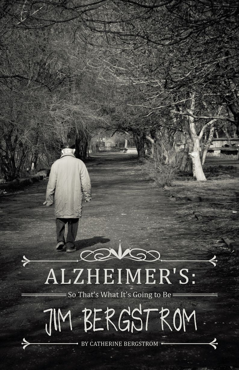 "Alzheimer's: So That's What It's Going to Be" Jim Bergstrom